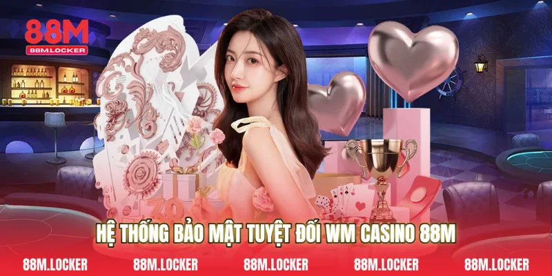 Hệ Thống Bảo Mật Tuyệt Đối Wm Casino 88M
